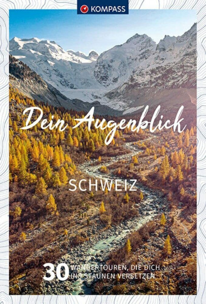 KOMPASS Dein Augenblick Schweiz: 30 Wandertouren, die dich ins Staunen versetzen