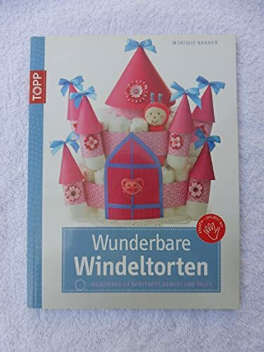 Wunderbare Windeltorten: Geschenke zur Babyparty, Geburt und Taufe