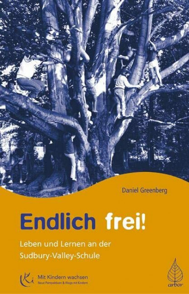 Endlich frei!: Leben und Lernen an der Sudbury-Valley-Schule (Mit Kindern wachsen)