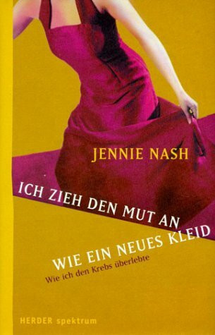 Ich zieh den Mut an wie ein neues Kleid. Wie ich den Krebs überlebte