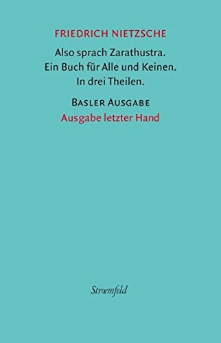 Also sprach Zarathustra. Ein Buch für alle und keinen. In drei Theilen.: Reprint der Ausgabe von 1886 (Leipzig, Verlag von E. W. Fritsch). Mit einem ... letzter Hand. Basler Nietzsche Ausgabe)