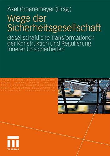 Wege der Sicherheitsgesellschaft: Gesellschaftliche Transformationen der Konstruktion und Regulierung innerer Unsicherheiten Wege der Sicherheitsgesellschaft: Gesellschaftliche Transformationen der Konstruktion und Regulierung innerer Unsicherheiten