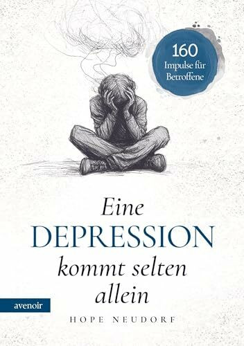 Eine Depression kommt selten allein: 160 Impulse für Betroffene auf dem Weg zurück ins Leben