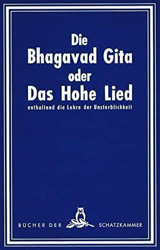 Die Bhagavad-Gita oder Das hohe Lied enthaltend die Lehre der Unsterblichkeit: In poetischer Form nach Edwin Arnolds Sanskrit-Übersetzung (Bücher der Schatzkammer)