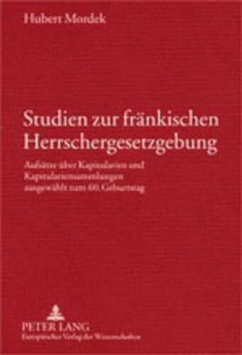Studien zur fränkischen Herrschergesetzgebung: Aufsätze über Kapitularien und Kapitulariensammlungen ausgewählt zum 60. Geburtstag