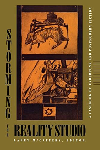 Storming the Reality Studio: A Casebook of Cyberpunk & Postmodern Science Fiction: A Casebook of Cyberpunk and Postmodern Science Fiction