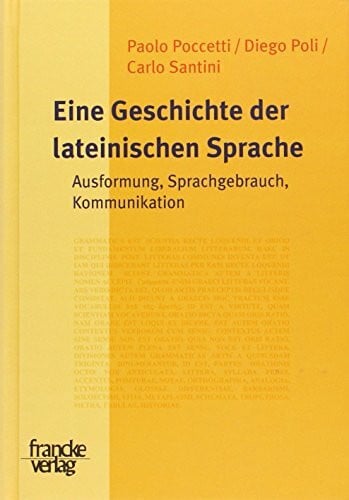 Eine Geschichte der lateinischen Sprache. Ausformung, Sprachgebrauch, Kommunikation