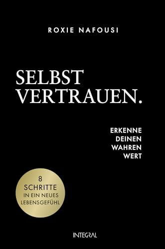 Selbstvertrauen. Erkenne deinen wahren Wert: 8 Schritte in ein neues Lebensgefühl