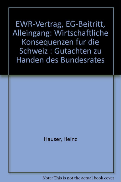 EWR-Vertrag, EG-Beitritt, Alleingang: Wirtschaftliche Konsequenzen für die Schweiz. Gutachten zu Handen des Bundesrates