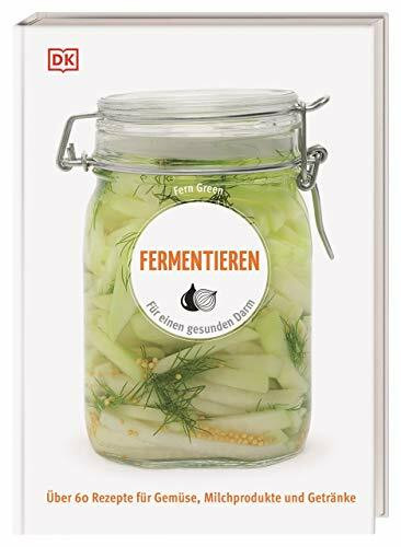Fermentieren: Für einen gesunden Darm. Über 60 Rezepte für Gemüse, Milchprodukte und Getränke