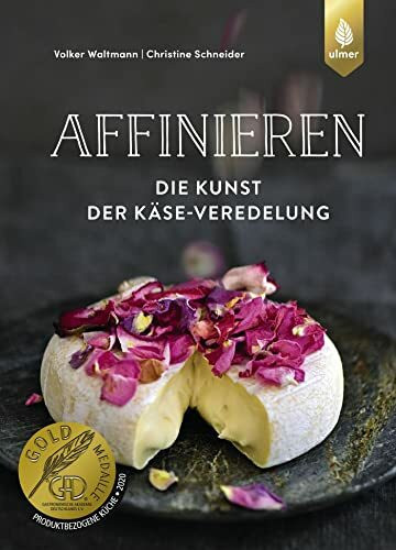 Affinieren - die Kunst der Käse-Veredelung: Käsespezialitäten pflegen, veredeln und genießen