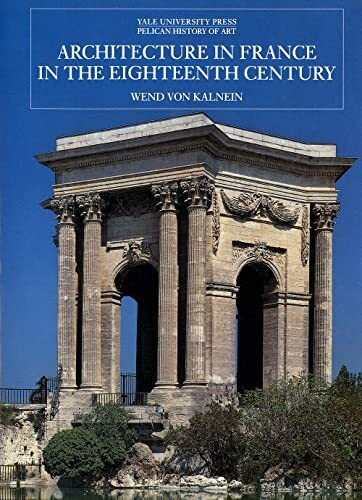 Architecture in France in the Eighteenth Century: New Edition (Yale University Press Pelican History of Art)