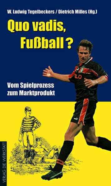 Quo vadis, Fußball?: Vom Spielprozess zum Marktprodukt