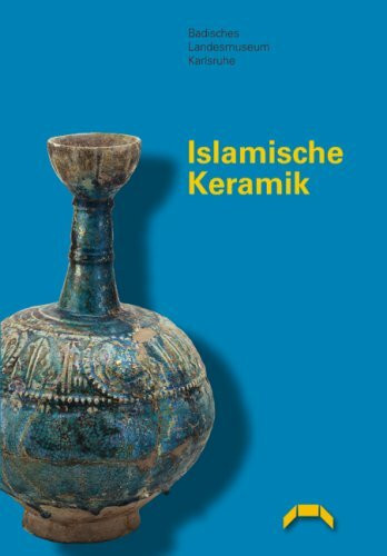 Islamische Keramik: Aus der Sammlung des Badischen Landesmuseum Karlsruhe