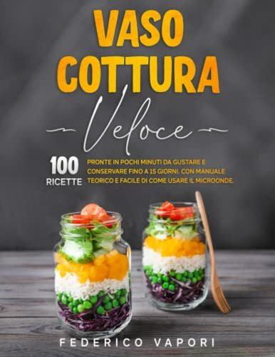 Vaso Cottura Veloce: 100 Ricette Pronte in pochi minuti da Gustare e Conservare fino a 15 giorni. Con Manuale teorico e facile di Come usare il Microonde