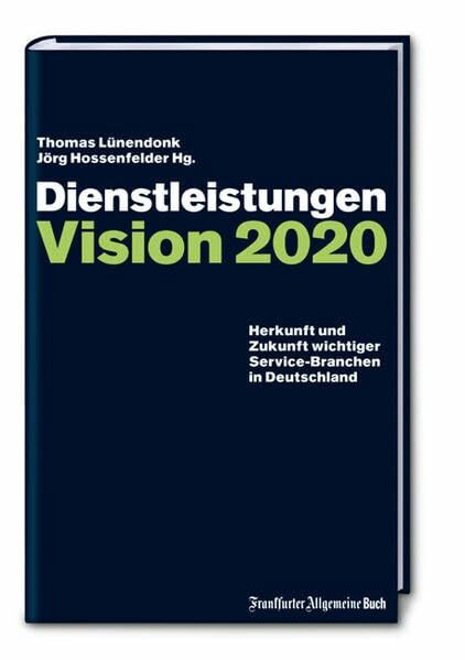 Dienstleistungen: Vision 2020: Herkunft und Zukunft wichtiger Service-Branchen in Deutschland