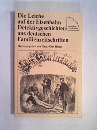 Die Leiche auf der Eisenbahn. Detektivgeschichten aus deutschen Familienzeitschriften