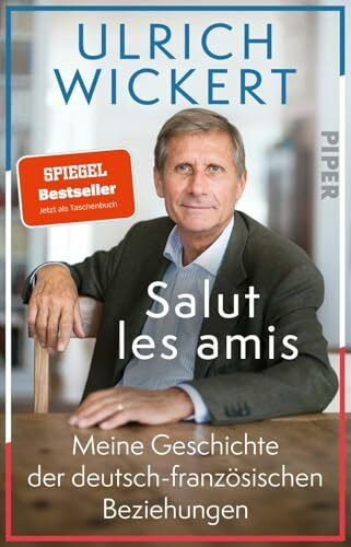 Salut les amis: Meine Geschichte der deutsch-französischen Beziehungen | Ulrich Wickerts Plädoyer für ein starkes Europa