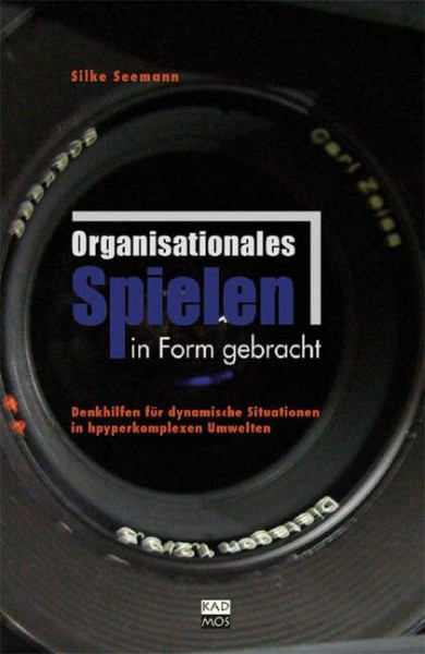 Organisationales Spielen in Form gebracht. Denkhilfen für dynamische Situationen in hyperkomplexen Umwelten (Kaleidogramme, Band 47)
