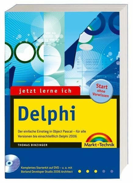 Jetzt lerne ich Delphi - Komplettes Starterkit auf der DVD!: Der einfache Einstieg in Object Pascal - für alle Versionen bis einschließlich Delphi ... Delphi 2006. Start ohne Vorwissen
