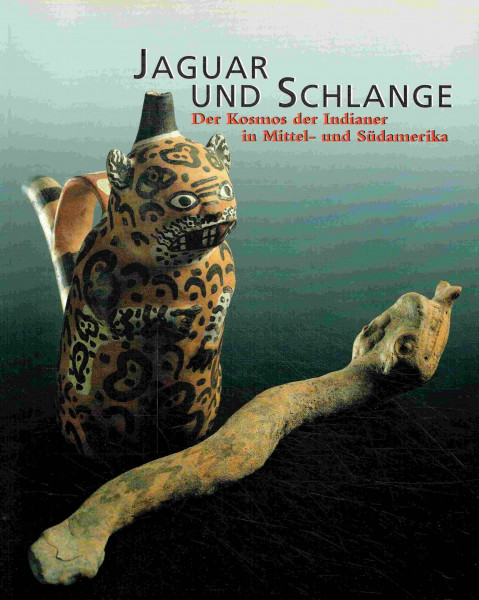 Jaguar und Schlange: Der Kosmos der Indianer in Mittel- und Südamerika