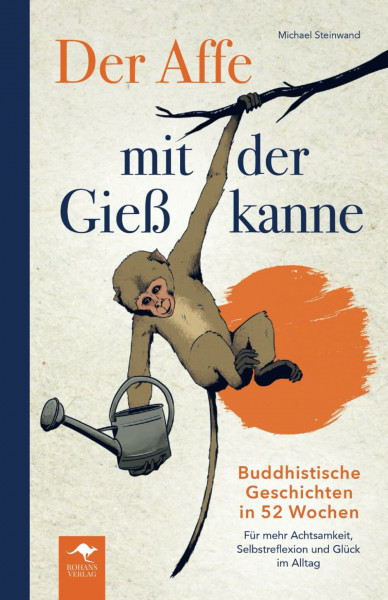 Der Affe mit der Gießkanne – Buddhistische Geschichten in 52 Wochen: Für mehr Achtsamkeit, Selbstreflexion und Glück im Alltag