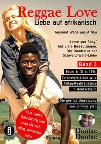 Reggae Love - Liebe auf afrikanisch: Tausend Wege aus Afrika (Band 3)- "I love you Baby" hat viele Bedeutungen - Die Quadratur der Schwarz-Weiß-Liebe