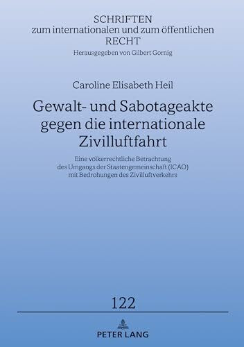 Gewalt- und Sabotageakte gegen die internationale Zivilluftfahrt: Eine völkerrechtliche Betrachtung des Umgangs der Staatengemeinschaft (ICAO) mit ... und zum öffentlichen Recht, Band 122)