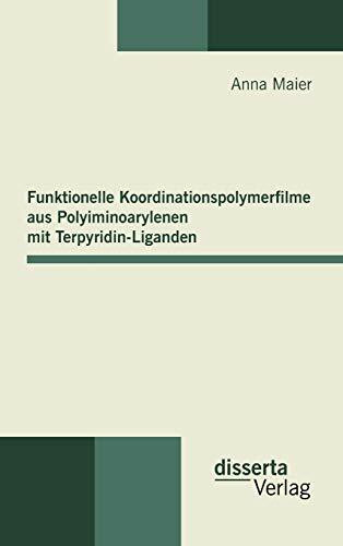 Funktionelle Koordinationspolymerfilme aus Polyiminoarylenen mit Terpyridin-Liganden: Diss.