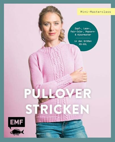 Mini-Masterclass – Pullover Stricken: Kuschelige Modelle stricken | Klassisch oder Top-Down | Größe XS–XXL | Zopf-, Lace-, Fair-Isle-, Popcorn- und Ajourmuster | Mit vielen Zählmustern