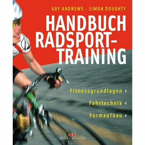Handbuch Radsporttraining: Fitnessgrundlagen – Fahrtechnik - Formaufbau