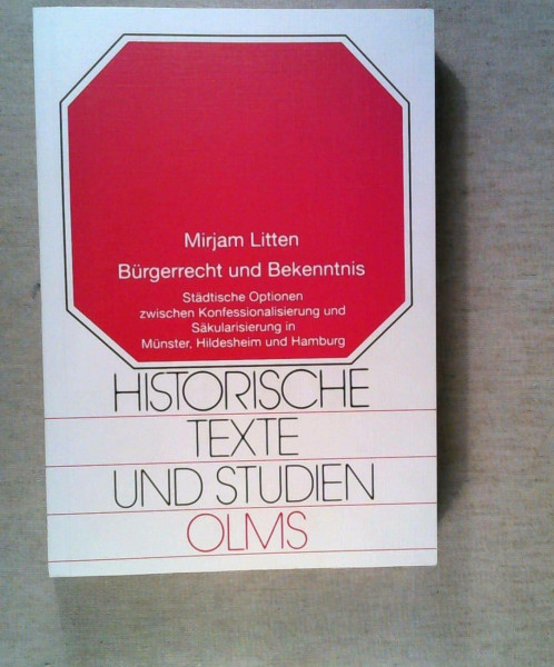 Bürgerrecht und Bekenntnis: Städtische Optionen zwischen Konfessionalisierung und Säkularisierung in Münster, Hildesheim und Hamburg (Historische Texte und Studien)