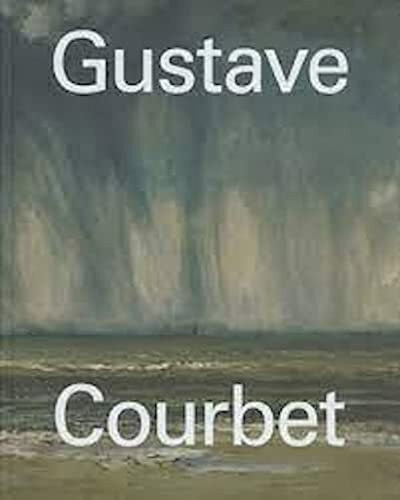 Gustave Courbet: Catalogue of the Exhibition at Fondation Beyeler, Basel/Riehen, 2014/2015