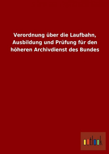 Verordnung über die Laufbahn, Ausbildung und Prüfung für den höheren Archivdienst des Bundes