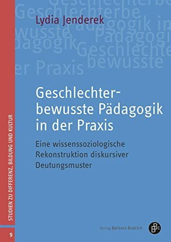 Geschlechterbewusste Pädagogik in der Praxis: Eine wissenssoziologische Rekonstruktion diskursiver Deutungsmuster (Studien zu Differenz, Bildung und Kultur)