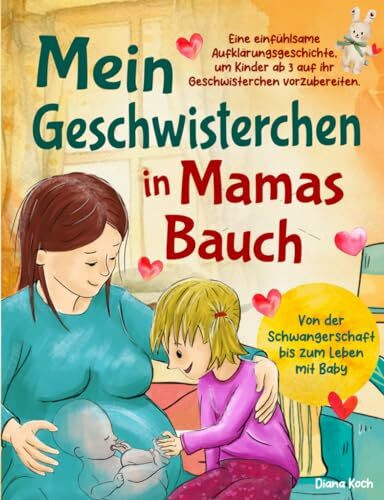 Mein Geschwisterchen in Mamas Bauch: Eine einfühlsame Aufklärungsgeschichte, um Kinder ab 3 auf ihr Geschwisterchen vorzubereiten. Von der Schwangerschaft bis zum Leben mit Baby