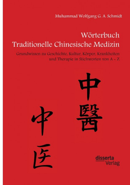 Wörterbuch Traditionelle Chinesische Medizin. Grundwissen zu Geschichte, Kultur, Körper, Krankheiten und Therapien in Stichworten von A - Z