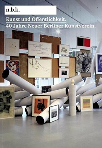Kunst und Öffentlichkeit. 40 Jahre Neuer Berliner Kunstverein