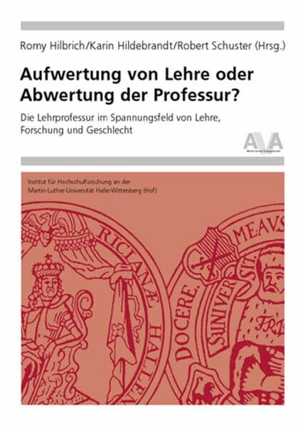 Aufwertung von Lehre oder Abwertung der Professur?: Die Lehrprofessur im Spannungsfeld von Lehre, Forschung und Geschlecht (Hochschulforschung Halle-Wittenberg)