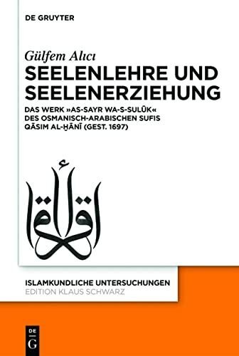 Seelenlehre und Seelenerziehung: Das Werk »as-Sayr wa-s-sulūk« des osmanisch-arabischen Sufis Qāsim al-Ḫānī (gest. 1697) (Islamkundliche Untersuchungen, 338, Band 338)