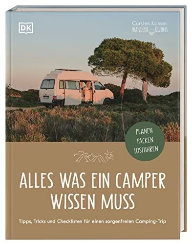 Alles was ein Camper wissen muss: Tipps, Tricks und Checklisten für einen sorgenfreien Camping-Trip: Richtige Ausstattung zum Kochen, nachhaltiges Campen, Survival Hacks und mehr