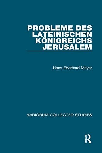 Probleme Des Lateinischen Königreichs Jerusalem (Variorum Collected Studies) Probleme Des Lateinischen Königreichs Jerusalem (Variorum Collected Studies)