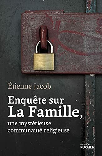 Enquête sur La Famille, une mystérieuse communauté religieuse: enquête sur une mystérieuse communauté religieuse