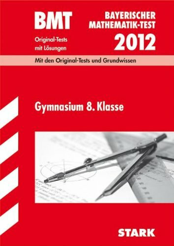 Bayerischer Mathematik-Test / BMT Gymnasium 8. Klasse 2012: Mit den Original-Tests und Grundwissen mit Lösungen.