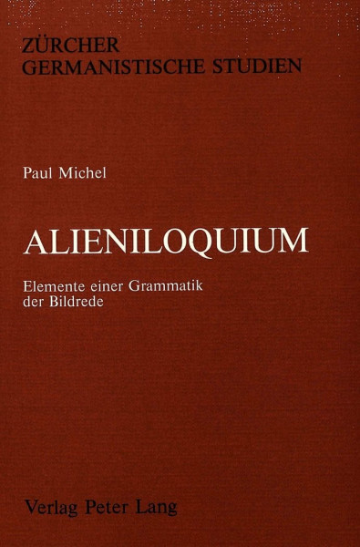 Alieniloquium: Elemente einer Grammatik der Bildrede (Zürcher Germanistische Studien, Band 3)