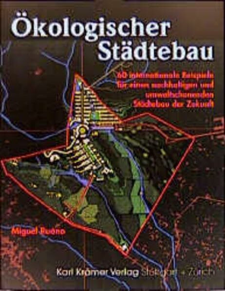 Ökologischer Städtebau: 30 Beispiele für umweltgerechte städtebauliche Planungen: 60 internationale Beispiele für einen nachhaltigen und umweltschonenden Städtebau der Zukunft