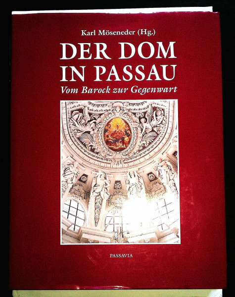 Der Dom in Passau. Vom Barock bis zur Gegenwart