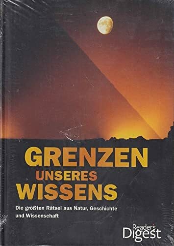 Grenzen unseres Wissens: Die größten Rätsel aus Natur, Geschichte und Wissenschaft