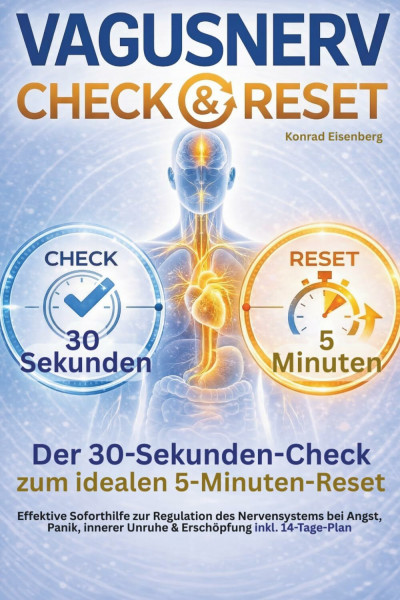Vagusnerv Check & Reset - Der 30-Sekunden-Check zum idealen 5-Minuten-Reset: Effektive Soforthilfe zur Regulation des Nervensystems bei Angst, Panik, innerer Unruhe & Erschöpfung inkl. 14-Tage-Plan