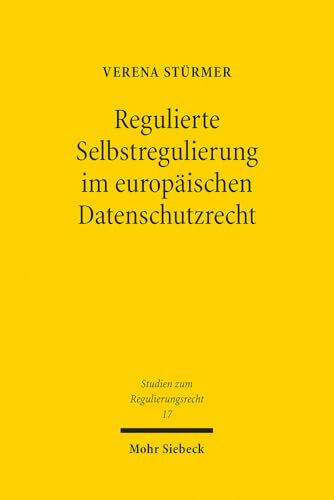 Regulierte Selbstregulierung im europäischen Datenschutzrecht: Dissertationsschrift (Studien zum Regulierungsrecht, Band 17)